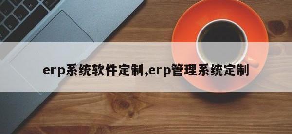 erp系统软件定制,erp管理系统定制
