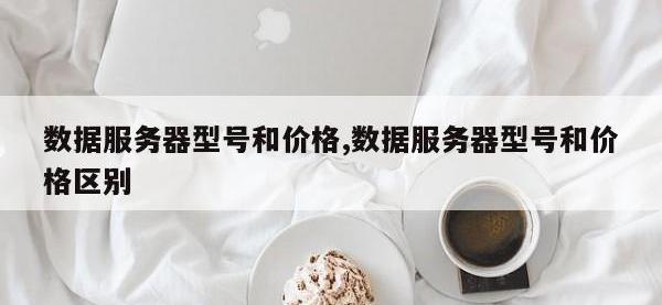 数据服务器型号和价格,数据服务器型号和价格区别