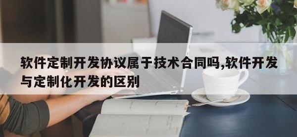 软件定制开发协议属于技术合同吗,软件开发与定制化开发的区别