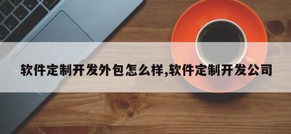 软件定制开发外包怎么样,软件定制开发公司