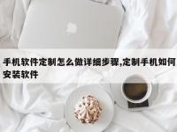 手机软件定制怎么做详细步骤,定制手机如何安装软件