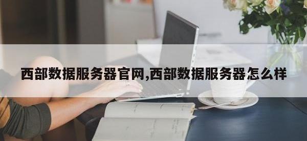 西部数据服务器官网,西部数据服务器怎么样
