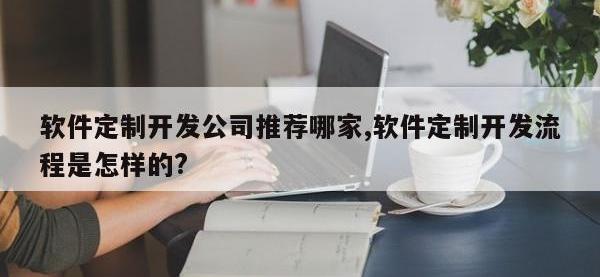 软件定制开发公司推荐哪家,软件定制开发流程是怎样的?