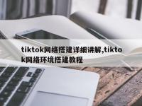 tiktok网络搭建详细讲解,tiktok网络环境搭建教程