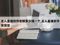 无人直播软件定制多少钱一个,无人直播软件安装包