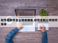 软件定制外包公司有哪些,软件定制公司如何接单