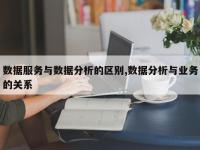 数据服务与数据分析的区别,数据分析与业务的关系