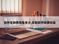 软件定制费用是多少,定制软件收费标准