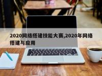 2020网络搭建技能大赛,2020年网络搭建与应用