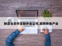制造业软件定制外包公司,软件外包产业