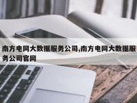 南方电网大数据服务公司,南方电网大数据服务公司官网