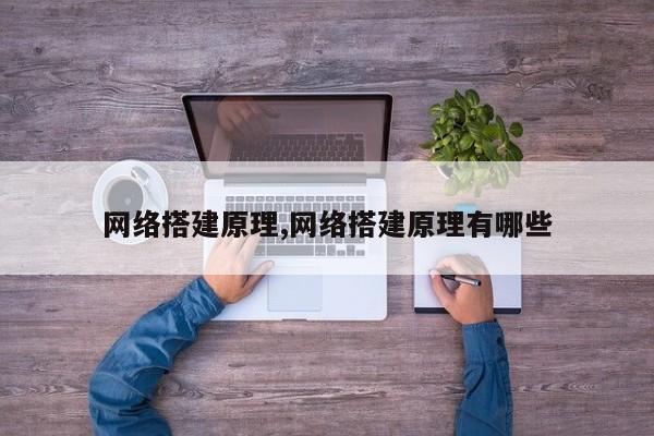 网络搭建原理,网络搭建原理有哪些